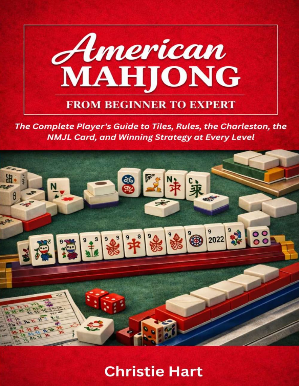 American Mahjong From Beginner to Expert: The Complete Player's Guide to Tiles, Rules, the Charleston, the NMJL Card, and Winning Strategy at Every Level