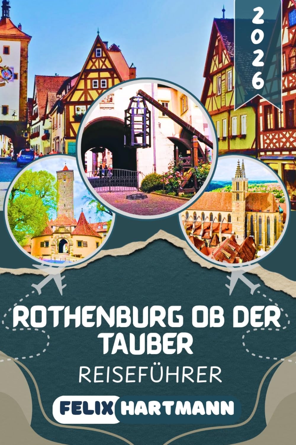 ROTHENBURG OB DER TAUBER REISEFÜHRER 2026: Die Stadt, die den Zweiten Weltkrieg überlebte: Entdecke Plönlein, Stadtmauer, Meistertrunk, Frankenwein ... Millionen von Reisenden nie zu sehen bekommen