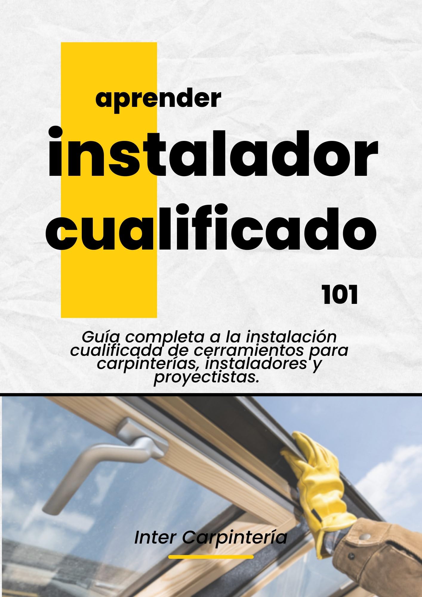 Instalador Cualificado 101: Guía completa a la instalación de cerramientos para carpinterías, instaladores y proyectistas.