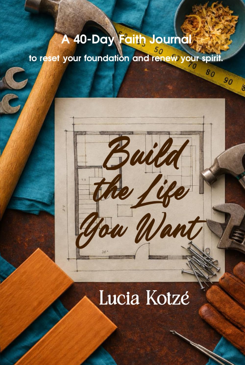 Build The Life You Want: A Blueprint for Manifesting Dreams