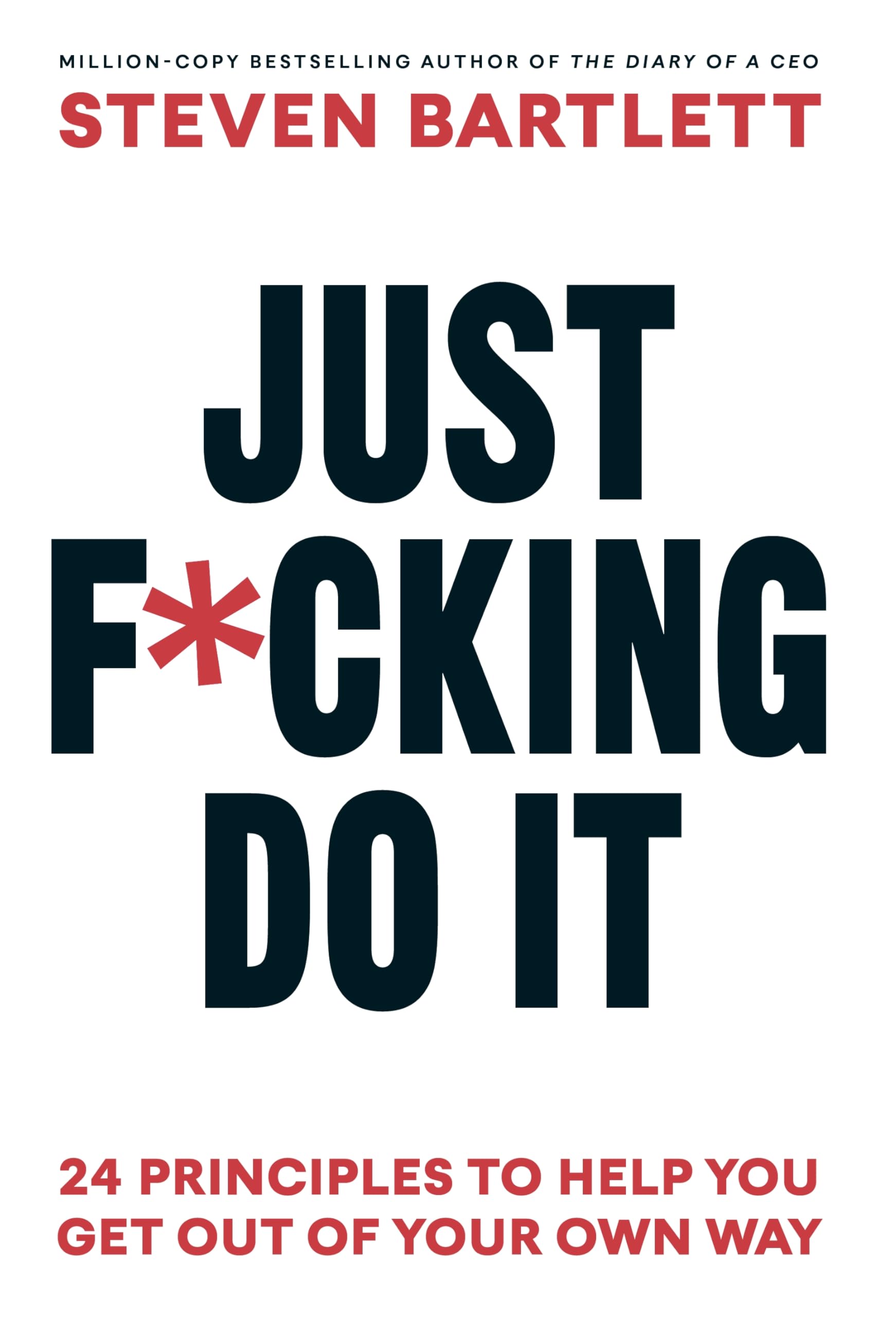 Just F*cking Do It: 24 Principles to Help You Get Out of Your Own Way