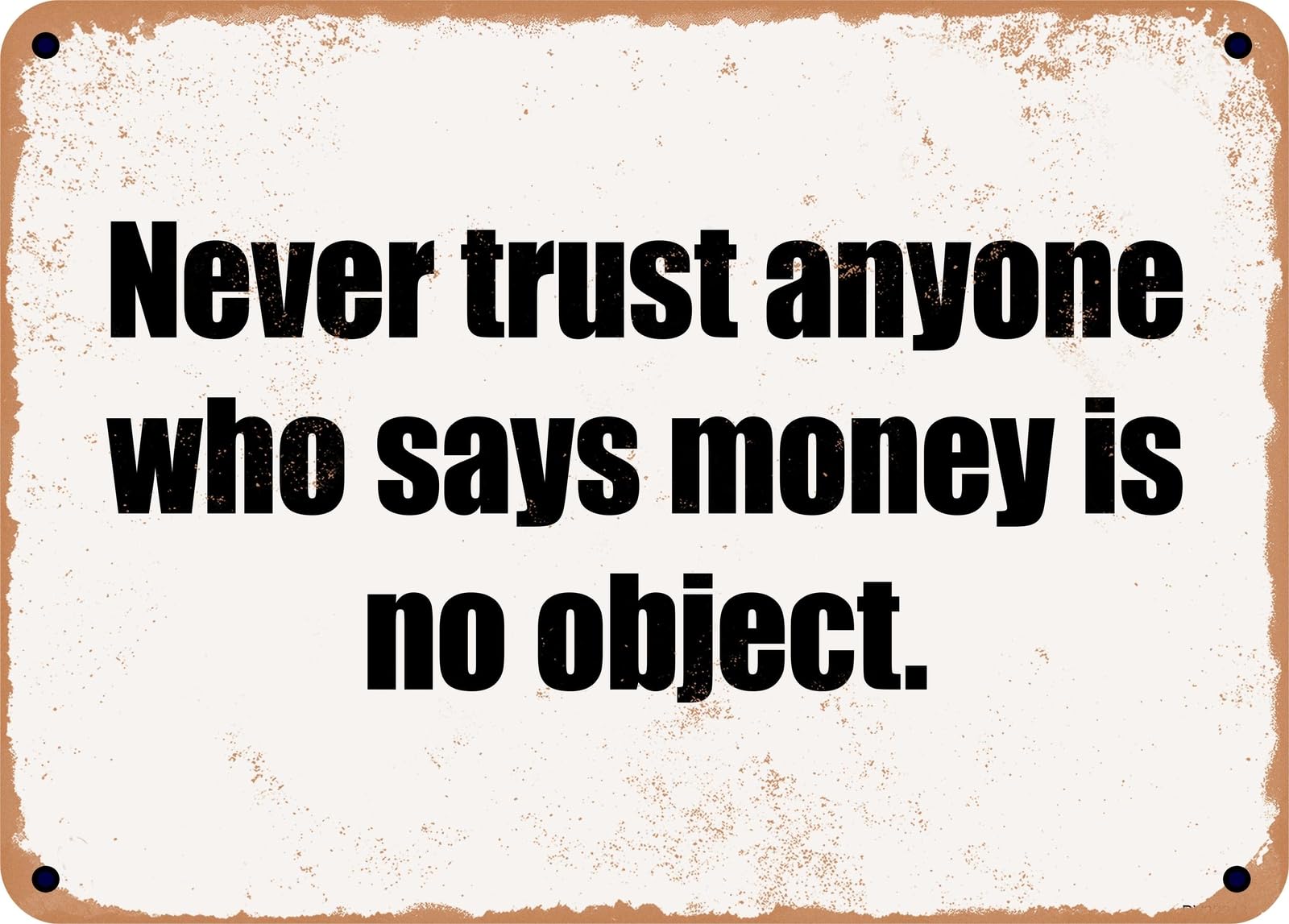 Miaomansenstore Metal Sign - Never Trust Anyone Who Says Money Is No Object Home Decor