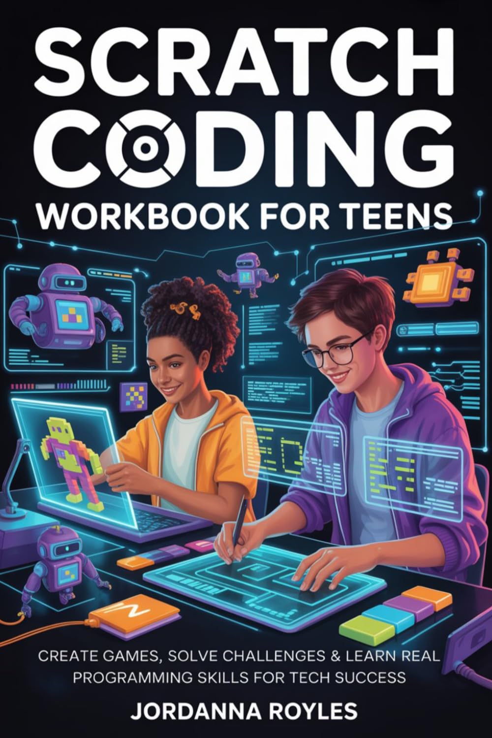 Scratch Coding Workbook For Teens: Create Games, Solve Challenges & Learn Real Programming Skills for Tech Success
