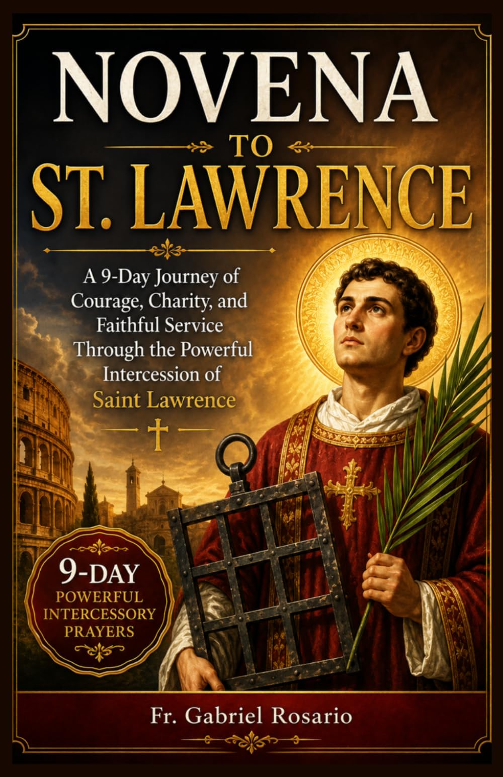 NOVENA TO ST. LAWRENCE: A 9-Day Journey of Courage, Charity, and Faithful Service Through the Powerful Intercession of Saint Lawrence (Christian Books and Devotionals)