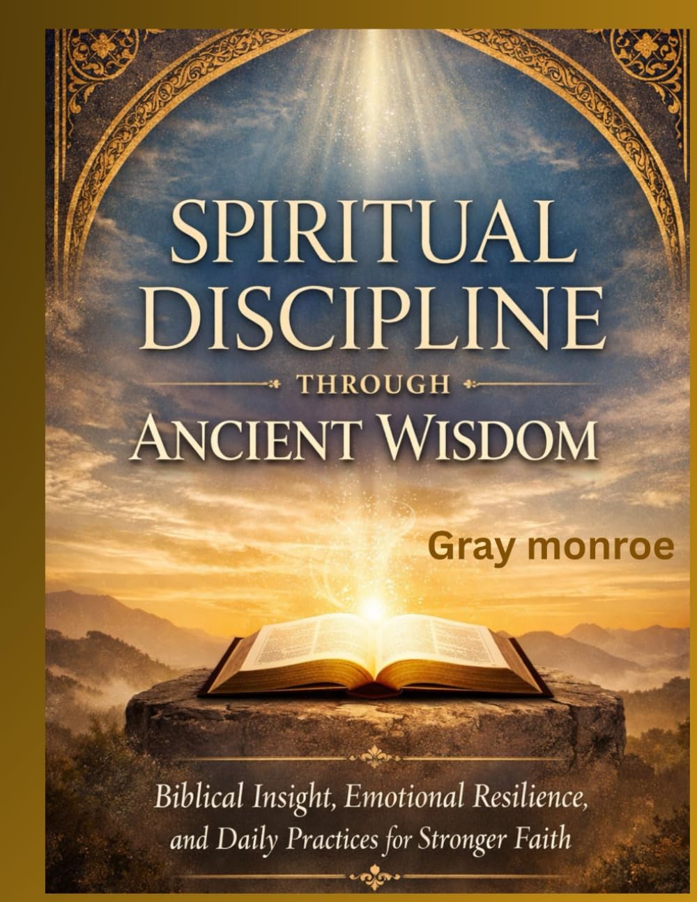 Spiritual Discipline Through Ancient Wisdom:: Biblical Insight, Emotional Resilience, and Daily Practices for Stronger Faith