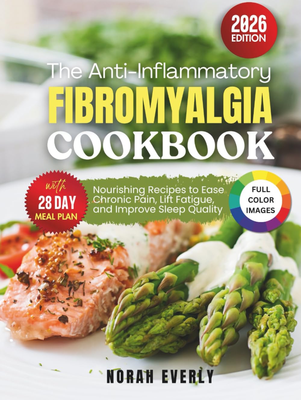 The Anti-Inflammatory Fibromyalgia Cookbook: Nourishing Recipes to Ease Chronic Pain, Lift Fatigue and Improve Sleep Quality