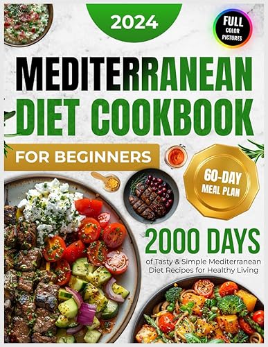 Mediterranean Diet Cookbook for Beginners: 2000 Days of Tasty and Simple Mediterranean Diet Recipes for Beginners with a 60-Day Starter Meal Plan for ... Photos of Delicious Mediterranean Recipes)