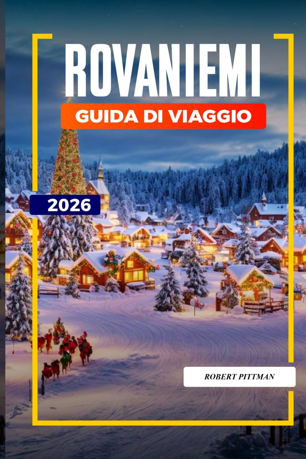 GUIDA DI VIAGGIO ROVANIEMI 2026: Scopri gemme nascoste, monumenti storici, consigli di viaggio ed esperienze di vacanza indimenticabili