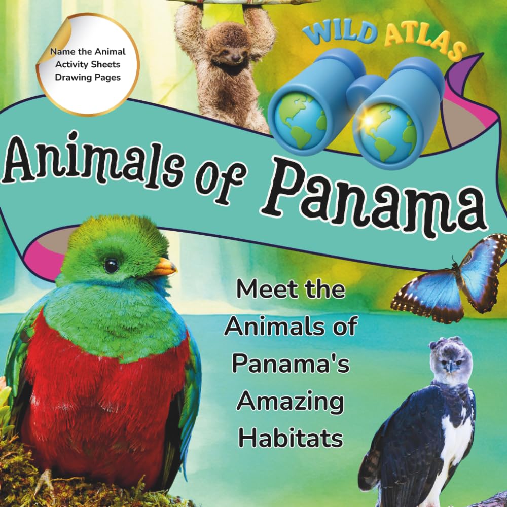 Wild Atlas: Animals of Panama: Meet the Animals of Panama's Amazing Habitats