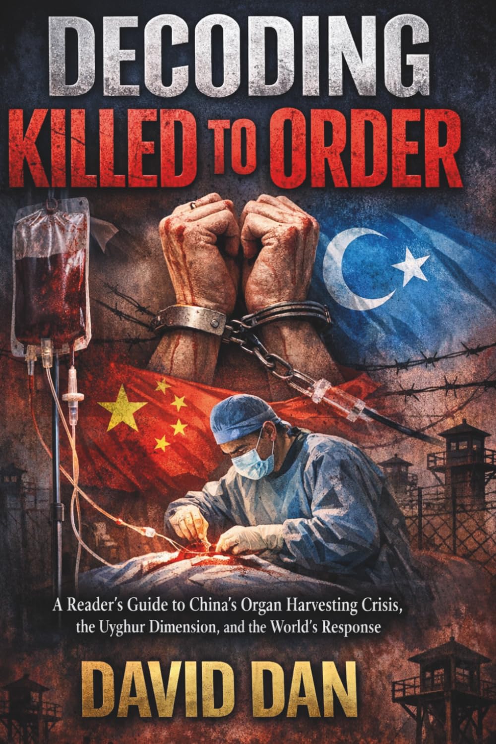 Decoding Killed to Order: A Reader's Guide to China's Organ Harvesting Crisis, the Uyghur Dimension, and the World's Response