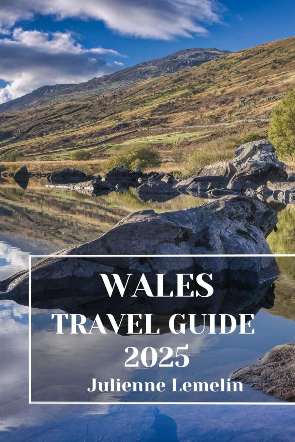 WALES TRAVEL GUIDE 2025: Discover Wales’s Accommodations, tourist attractions and spots. Practical Tips and Local Insights