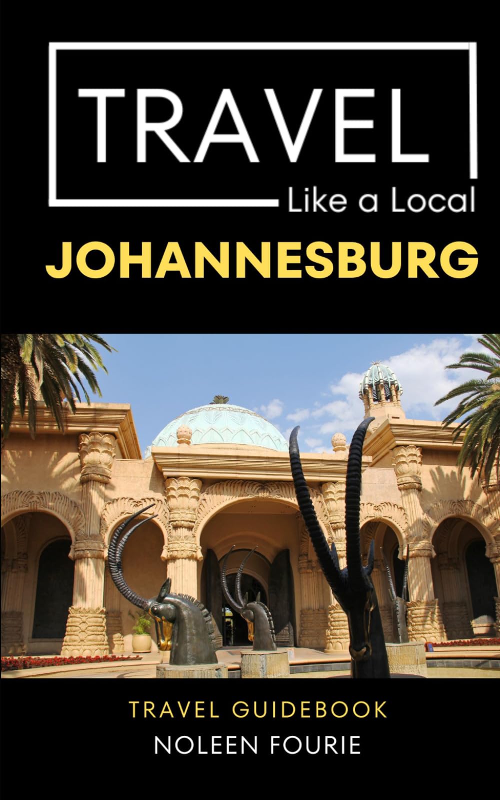 Travel Like a Local Johannesburg: A Local’s Guide to Hidden Cafés, Markets, Neighborhoods, Culture, & Everyday Adventures (Greater Than a Tourist: ... Gems, Cultural Insights, and Authentic Exper)