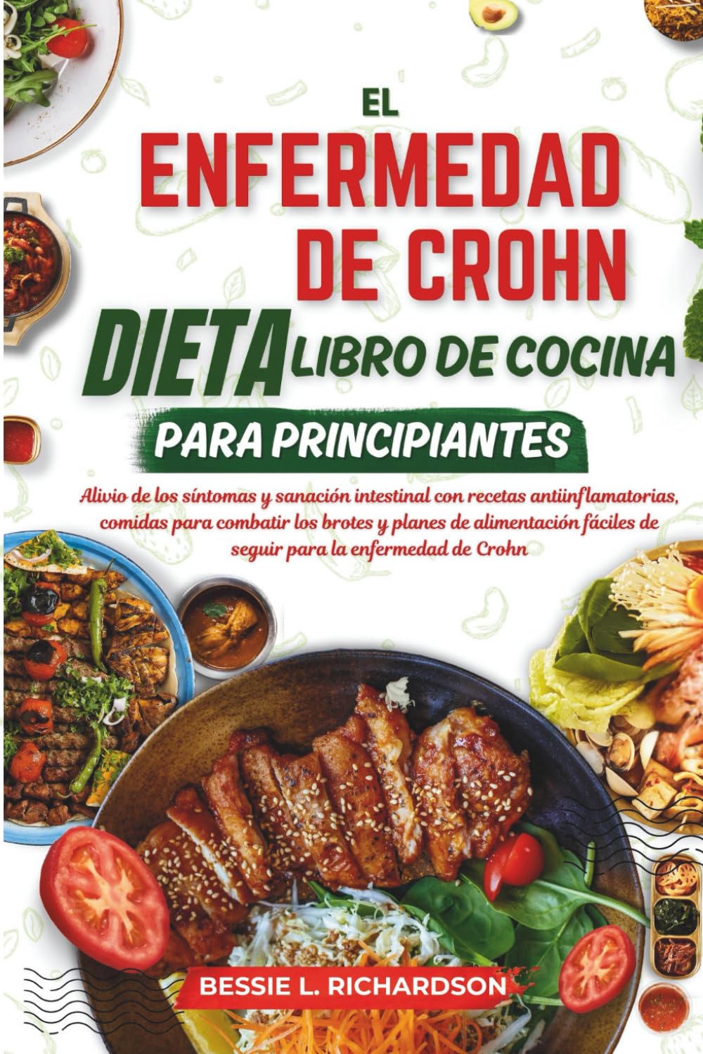 EL ENFERMEDAD DE CROHN DIETA LIBRO DE COCINA PARA PRINCIPIANTES: Alivio de los síntomas y sanación intestinal con recetas antiinflamatorias, comidas para combatir los brotes y planes