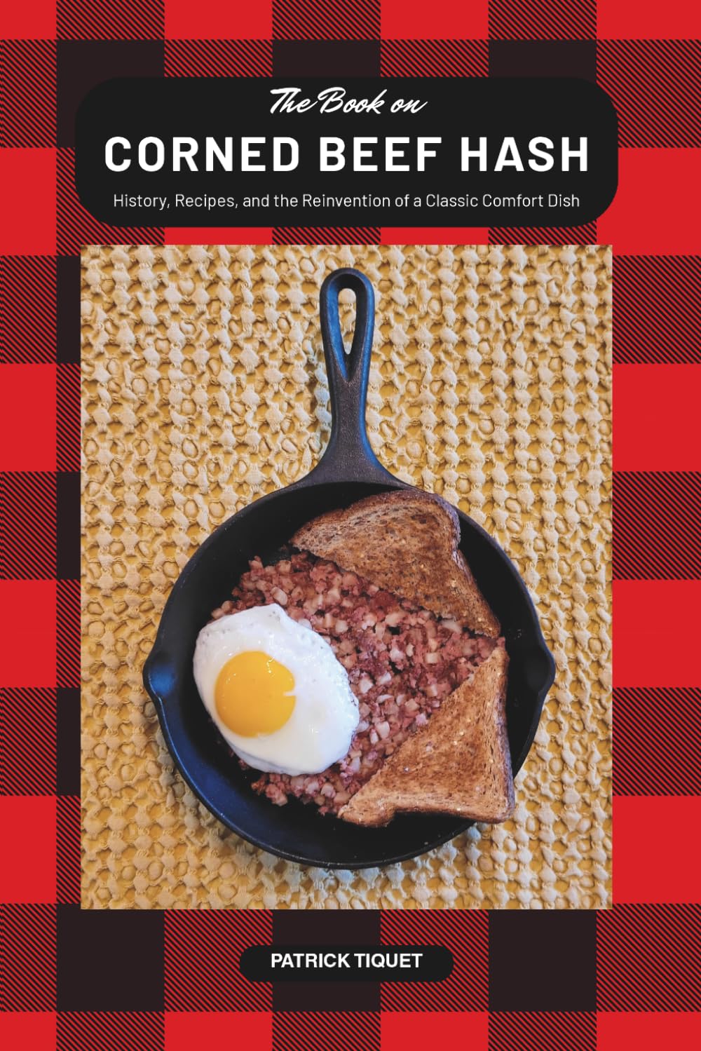The Book on Corned Beef Hash: History, Recipes, and the Reinvention of a Classic Comfort Dish (The Book On Series)