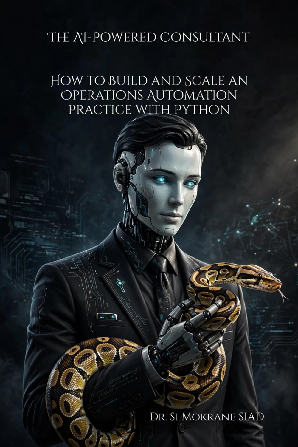 The AI-Powered Consultant: How to Build and Scale an Operations Automation Practice with Python: A Practical Playbook for Automating Workflows