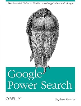 Google Power Search The Essential Guide to Finding Anything Online with Google