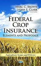 Federal Crop Insurance: Elements and Proposals (Agriculture Issues and Policies)