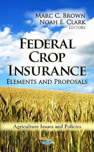 Federal Crop Insurance: Elements and Proposals (Agriculture Issues and Policies)