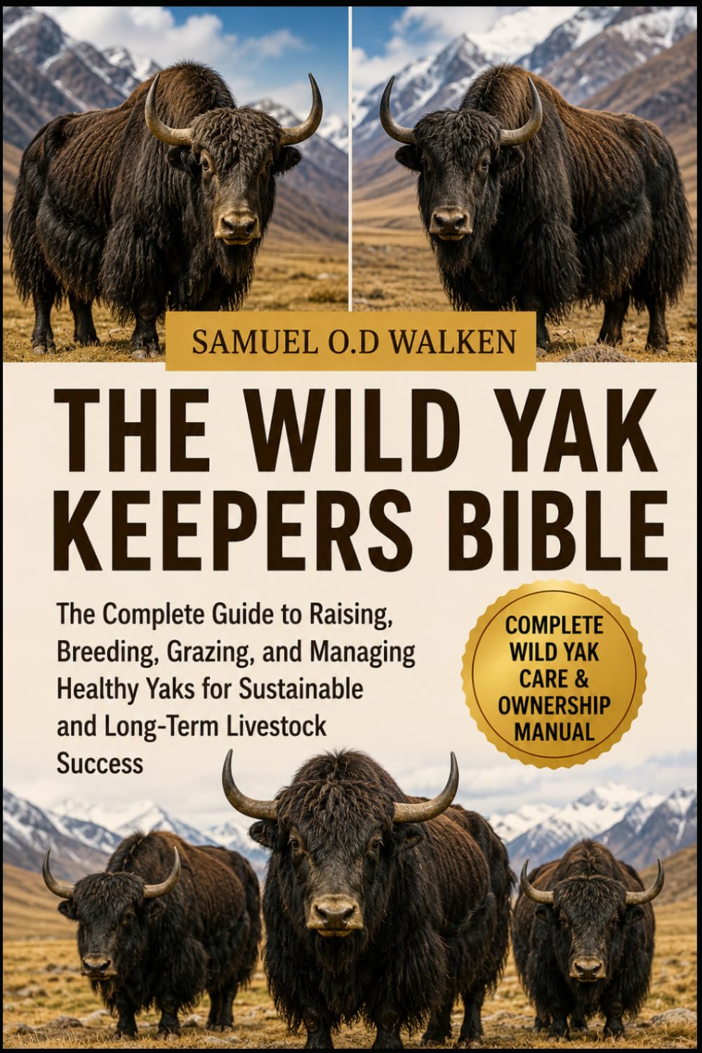 THE WILD YAK KEEPERS BIBLE: The Complete Guide to Raising, Breeding, Grazing, and Managing Healthy Yaks for Sustainable and Long-Term Livestock Success