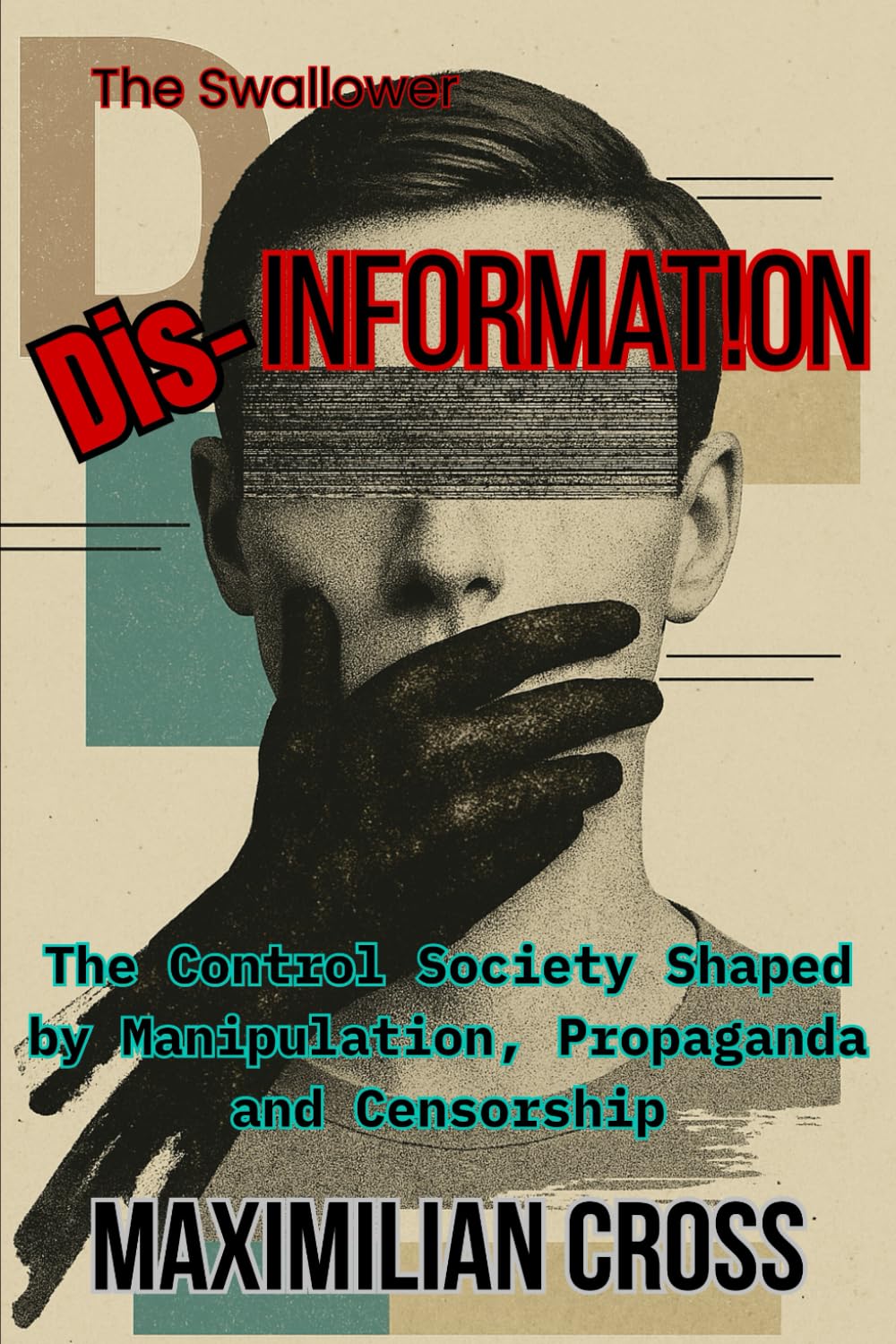 Dis-Information: The Control Society Shaped by Manipulation, Propaganda and Censorship (The Swallower)