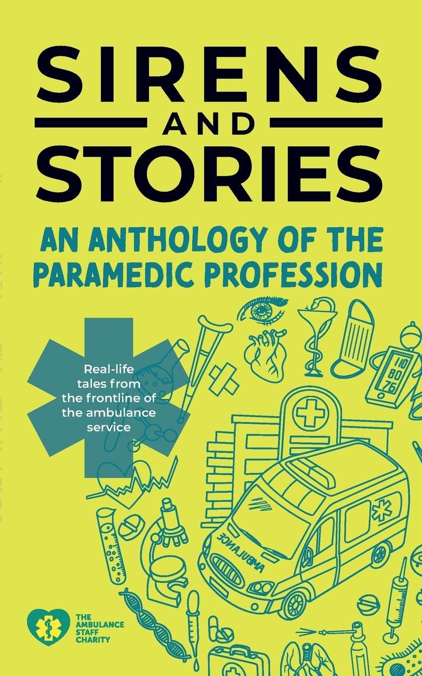 Sirens and Stories: An Anthology of the Paramedic Profession: Real-Life Tales from the Frontline of the Ambulance Service
