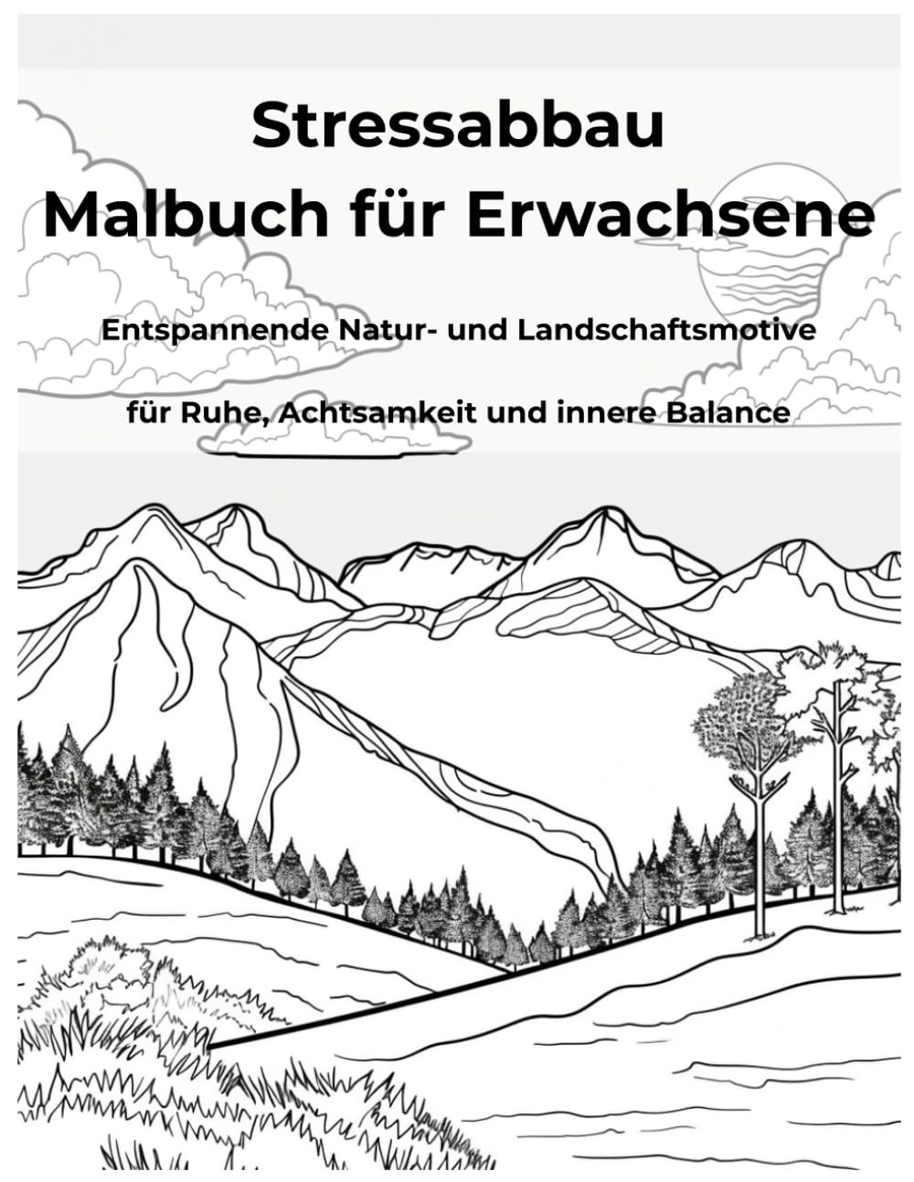 Stressabbau Malbuch für Erwachsene: Entspannende Natur- und Landschaftsmotive für Ruhe, Achtsamkeit und innere Balance
