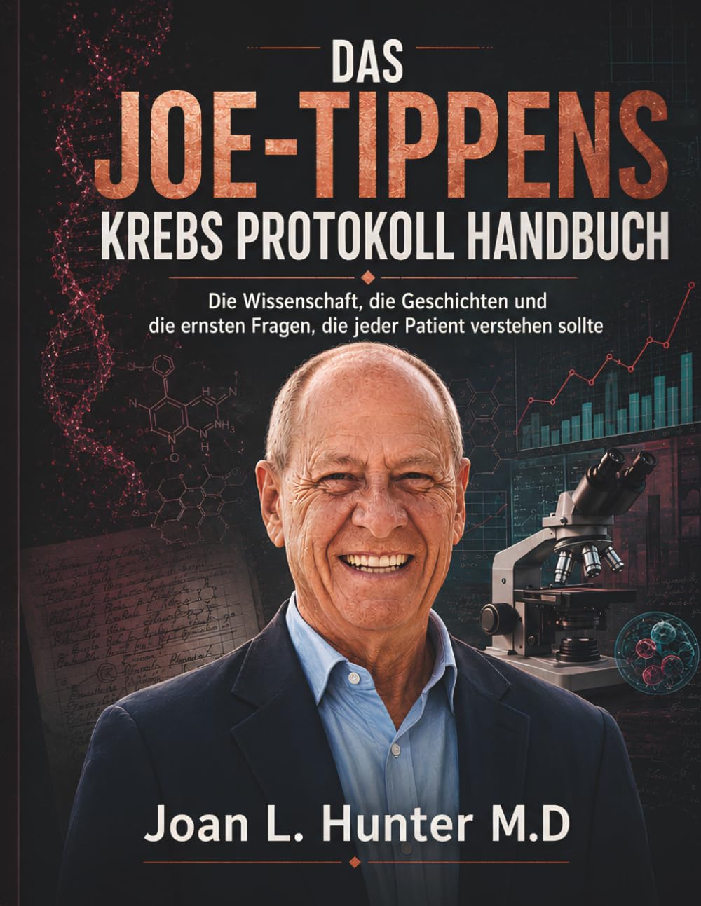 DAS JOE-TIPPENS KREBS PROTOKOLL HANDBUCH: Die Wissenschaft, die Geschichten und die ernsten Fragen, die jeder Patient verstehen sollte