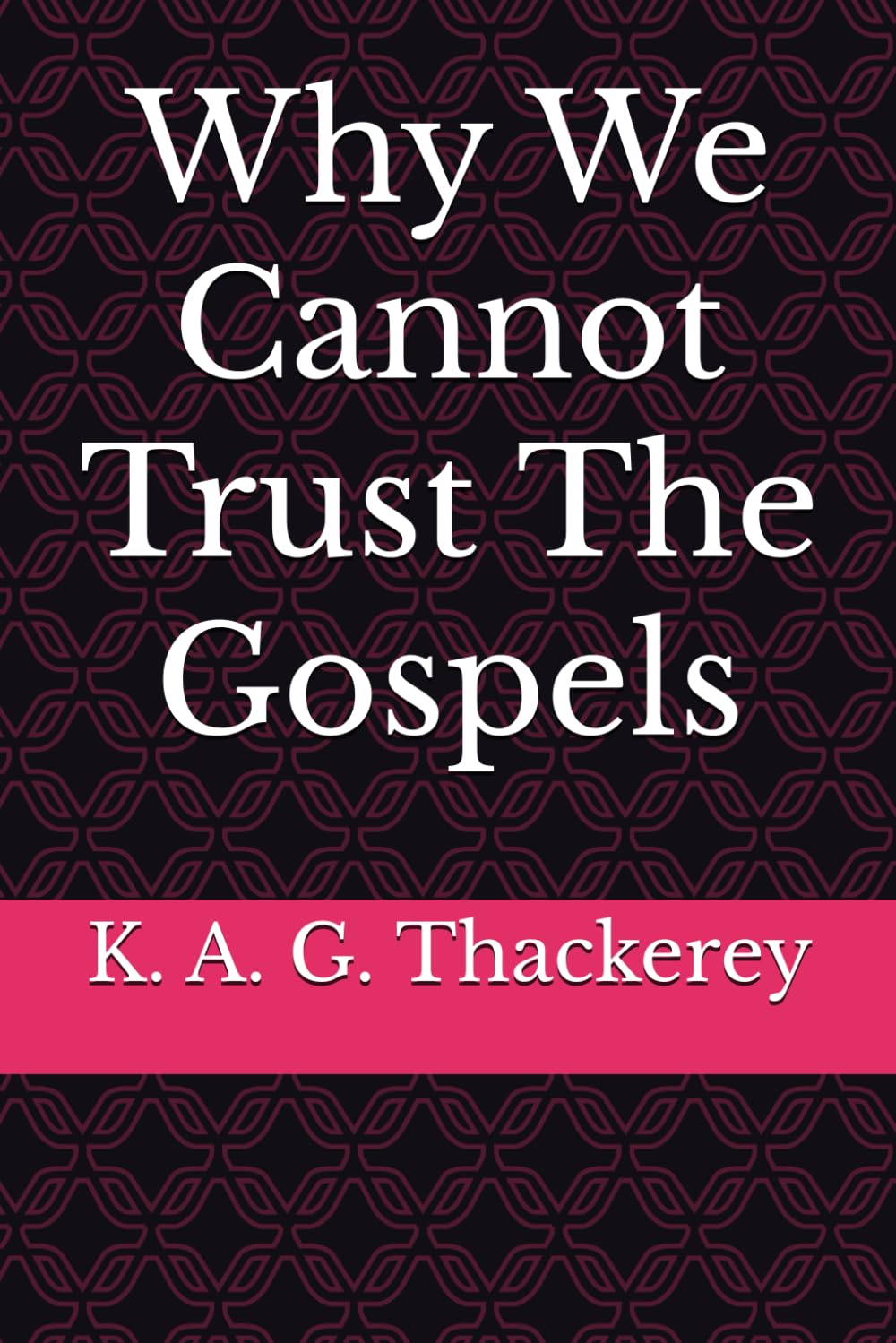 Why We Cannot Trust The Gospels