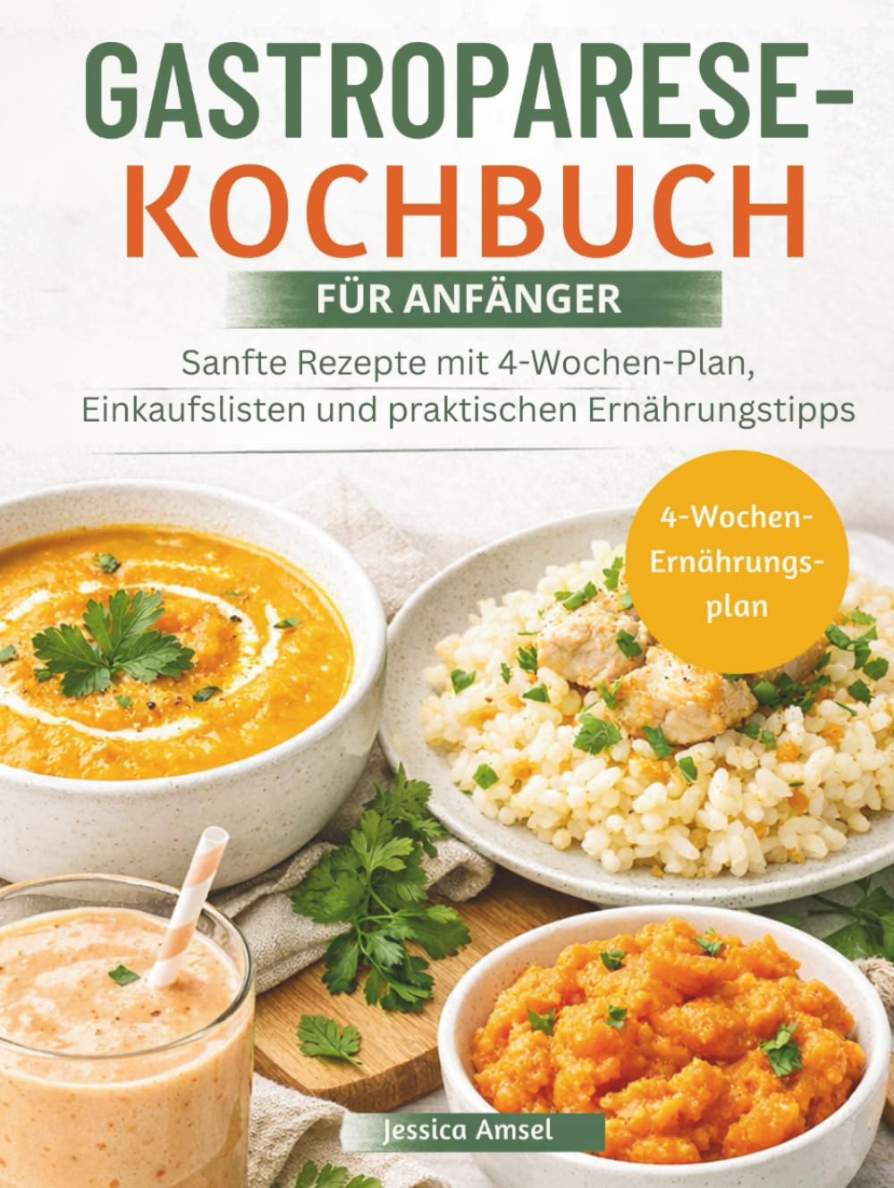 GASTROPARESE-KOCHBUCH FÜR ANFÄNGER: Sanfte Rezepte mit 4-Wochen-Plan, Einkaufslisten und praktischen Ernährungstipps