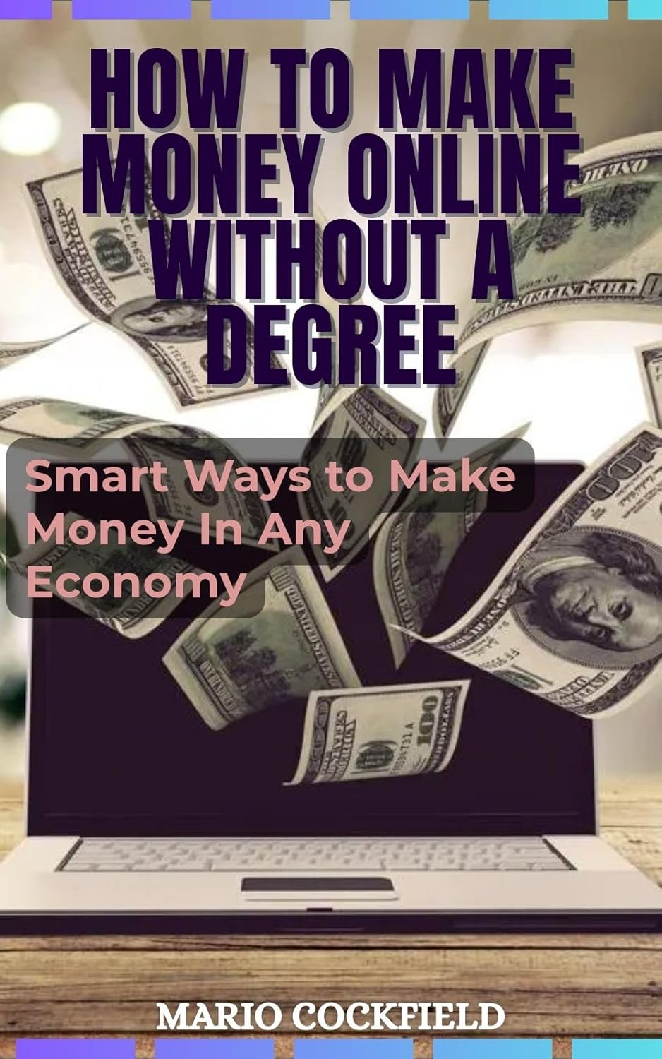 How to Make Money Online Without A Degree: Smart Ways to Earn Money In Any Economy How to Make Money Online Without A Degree: Smart Ways to Earn Money In Any Economy