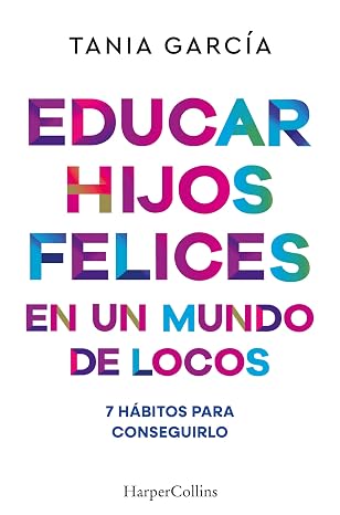 Educar hijos felices en un mundo de locos: 7 hábitos para conseguirlo (HarperCollins No Ficción nº 48)
