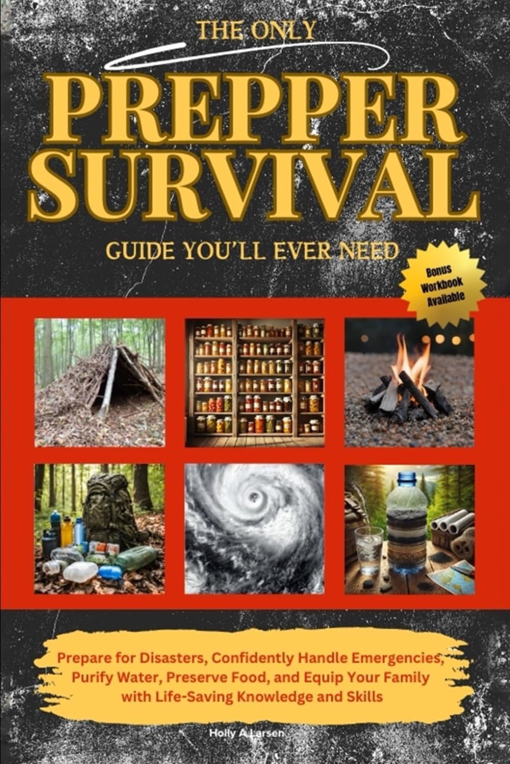 The Only Prepper Survival Guide You'll Ever Need: Prepare for Disasters, Confidently Handle Emergencies, Purify Water, Preserve Food, and Equip Your Family with Life-Saving Knowledge and Skills