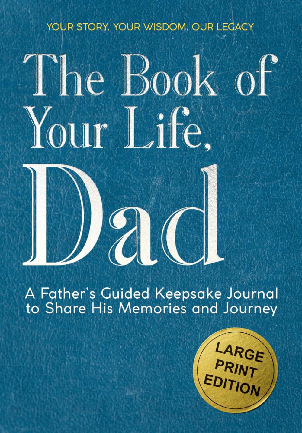 The Book of Your Life, Dad: A Large Print Father’s Guided Journal to Share His Life Story, Memories and Wisdom - Thoughtful Prompts and Wide Margins for Easy Writing (Legacy Keeper)
