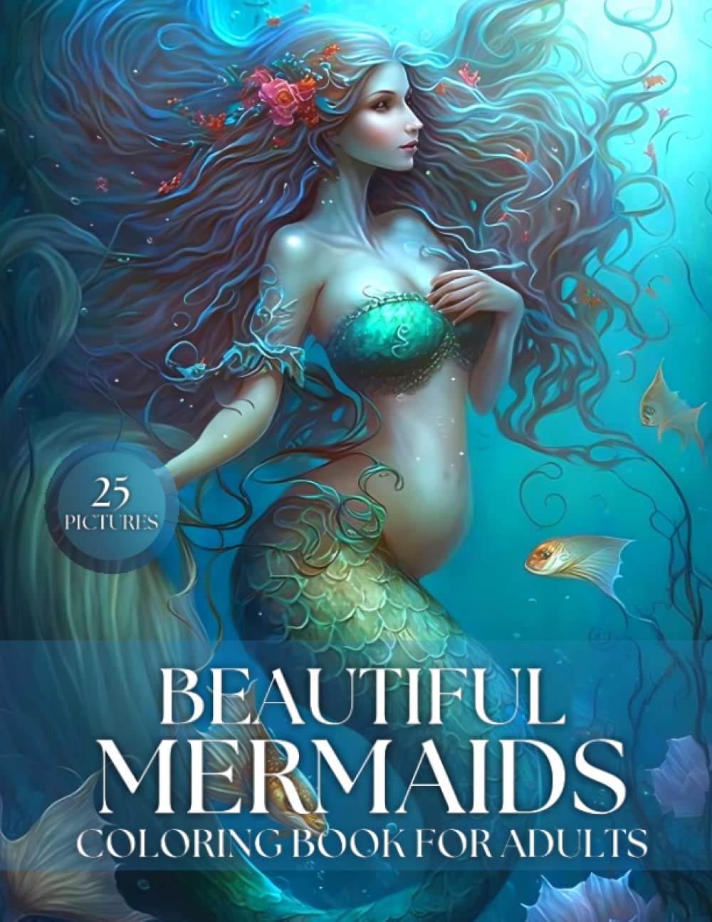 Beautiful Mermaids Coloring Book for Adults: Enchanted Fantasy Women. Underwater World with Mermaid and Sea Creatures. Coloring Book for Stress Relief