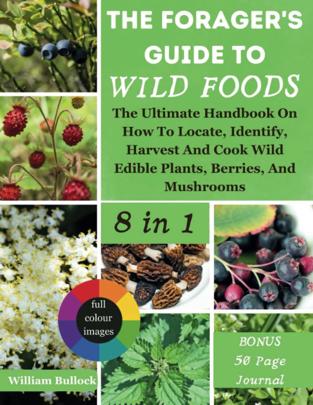 THE FORAGER'S GUIDE TO WILD FOODS: The Ultimate Handbook On How To Locate, Identify, Harvest And Cook Wild Edible Plants, Berries, And Mushrooms