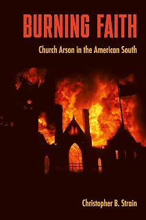 Burning Faith: Church Arson in the American South (Southern Dissent)