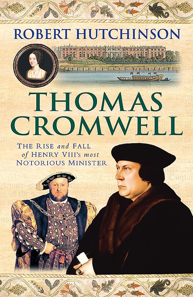 Thomas Cromwell: The Rise And Fall Of Henry VIII's Most Notorious Minister