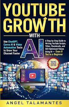 YouTube Growth With AI Use ChatGPT, Canva AI & Video Automation Tools to Grow Your Channel Faster A Step-by-Step Guide to Writing YouTube Scripts, ... Videos AI Business Blueprint Series