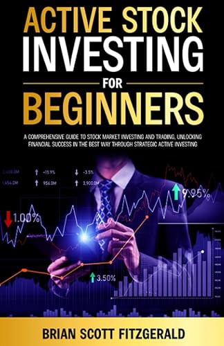 Active Stock Investing for Beginners: A Comprehensive Guide to Stock Market Investing and Trading, Unlocking Financial Success in The Best Way Through Strategic Active Investing (How To Make Money)