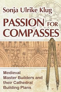 Passion for Compasses: Medieval Master Builders and their Cathedral Building Plans