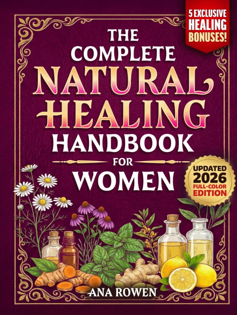 The Complete Natural Healing Handbook for Women: 200 Proven Herbal Home Remedies to Relieve Hormonal Imbalance, Fatigue, Inflammation & Stress With Everyday Ingredients & Budget Friendly Herbs