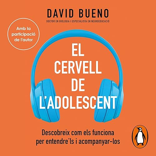 El cervell de l'adolescent [The Adolescent Brain]: Descobreix com els funciona per entendre'ls i acompanyar-los [Discover How It Works to Understand and Accompany Them]