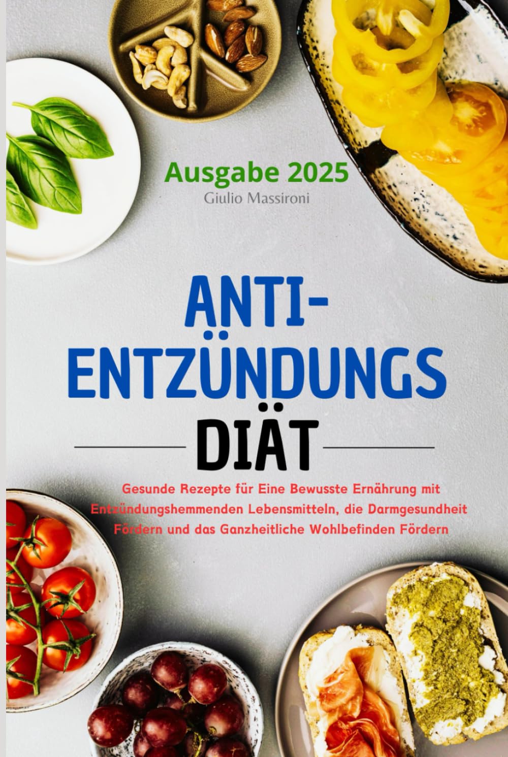 Anti-Entzündungs Diät: Gesunde Rezepte für Eine Bewusste Ernährung mit Entzündungshemmenden Lebensmitteln, die Darmgesundheit Fördern und das Ganzheitliche Wohlbefinden Fördern