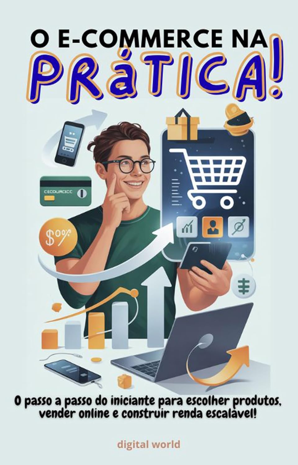 O E-commerce na Prática: O passo a passo do iniciante para escolher produtos, vender online e construir renda escalável
