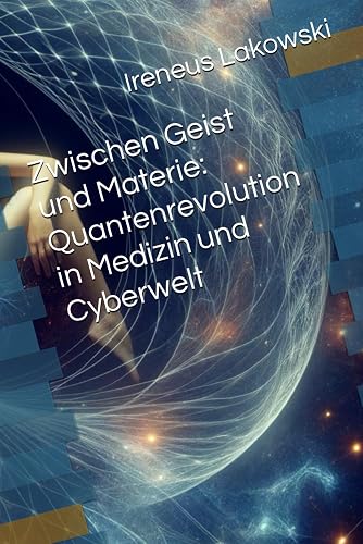 Zwischen Geist und Materie: Quantenrevolution in Medizin und Cyberwelt