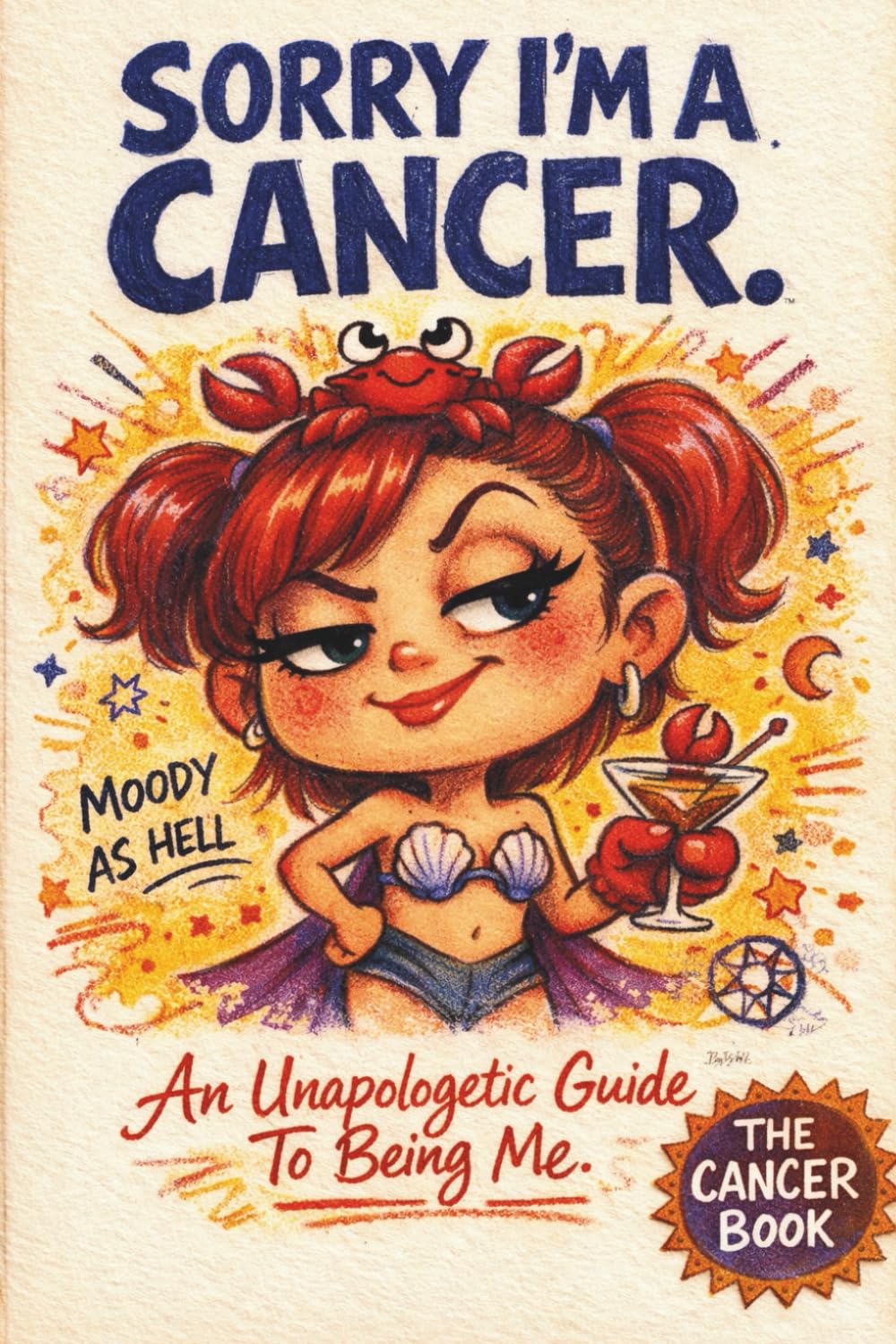 Sorry, I'm A Cancer: An Unapologetic Guide to Being Me