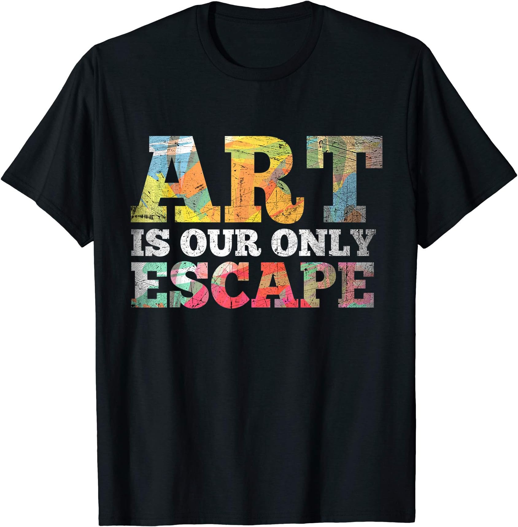 Artistic Mindsets And Lifestyle Tee Shirt GiftsArt Is Our Only Escape Artistic Arty T-Shirt T-Shirt