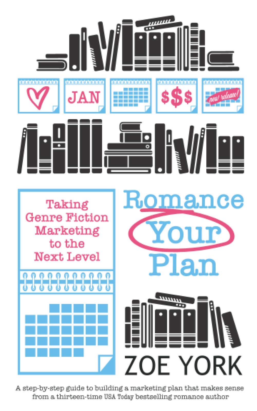 Romance Your Plan: Taking Genre Fiction Marketing to the Next Level (Publishing How To)