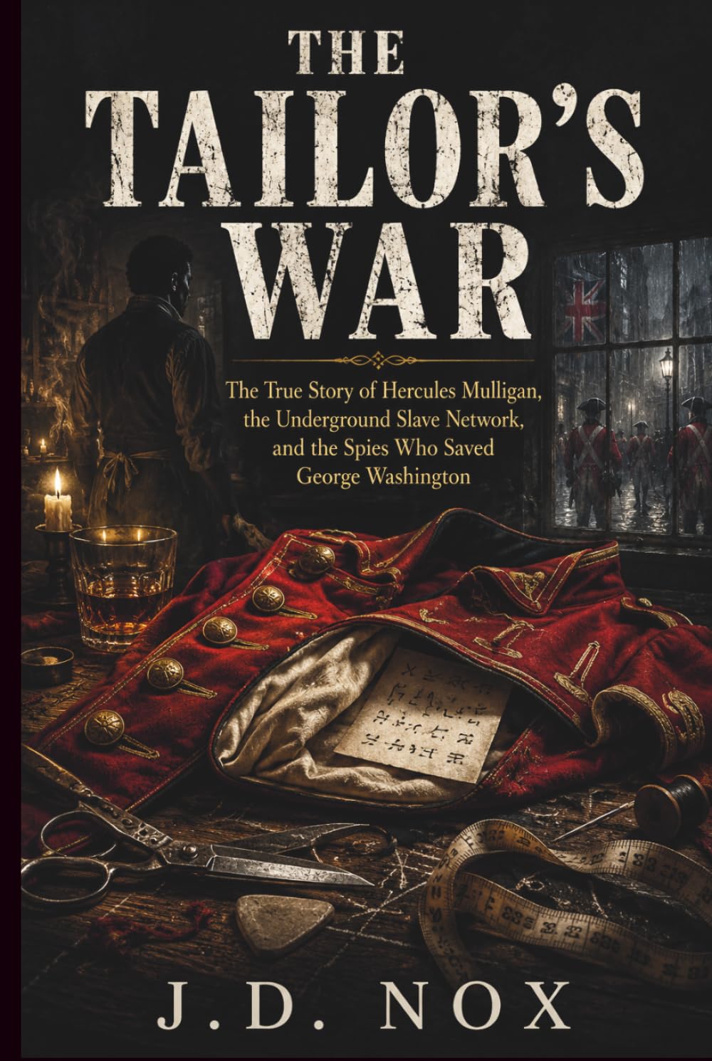 The Tailor's War: The True Story of Hercules Mulligan, the Underground Slave Network, and the Spies Who Saved George Washington. (True Espionage of the American Revolution)