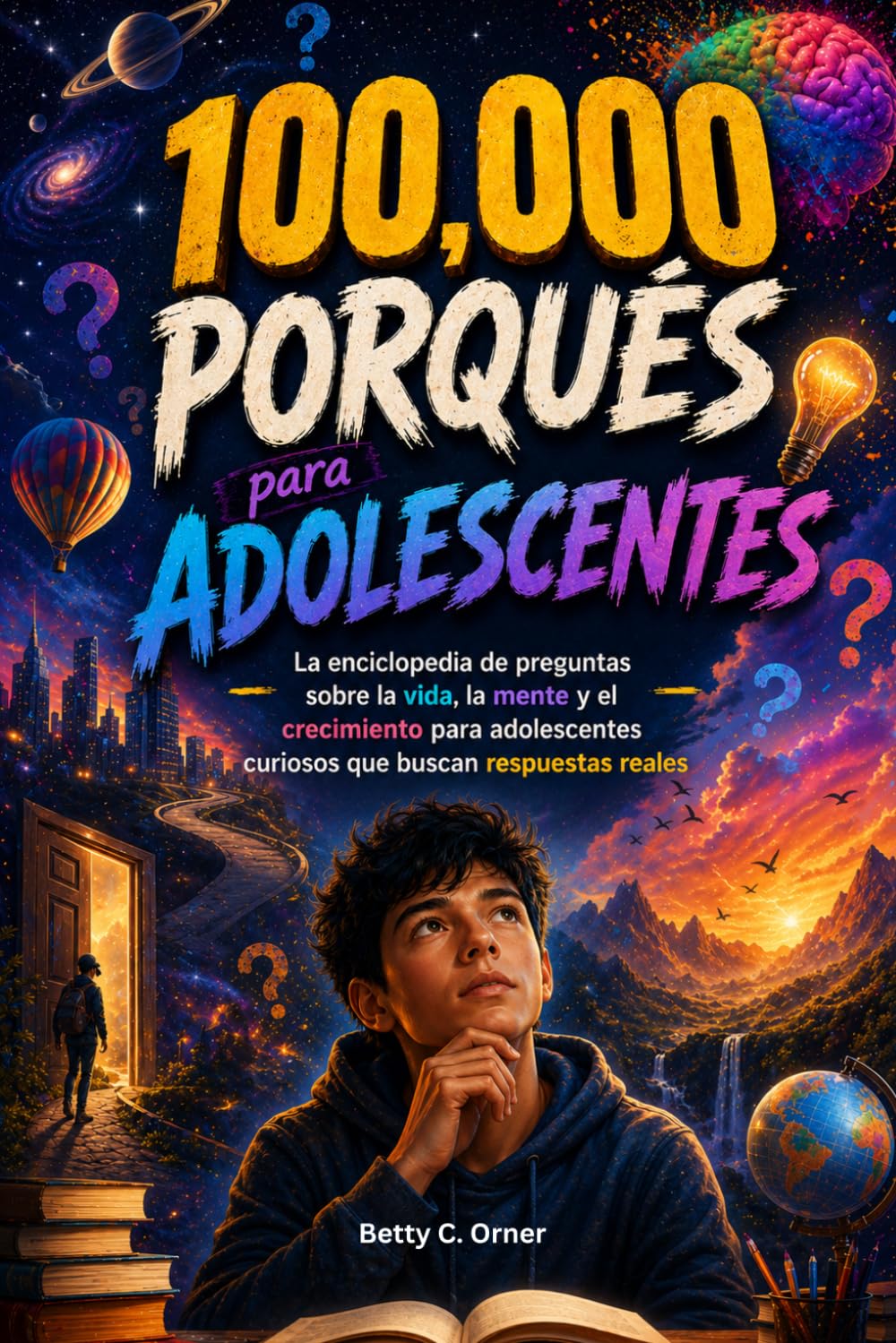100,000 Porqués para adolescentes: La enciclopedia de preguntas sobre la vida, la mente y el crecimiento para adolescentes curiosos que buscan respuestas reales